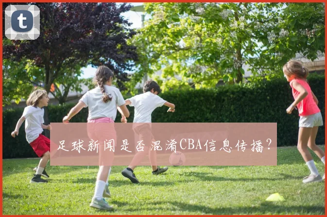 足球新闻是否混淆CBA信息传播？