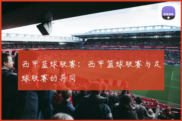 西甲蓝球联赛：西甲篮球联赛与足球联赛的异同