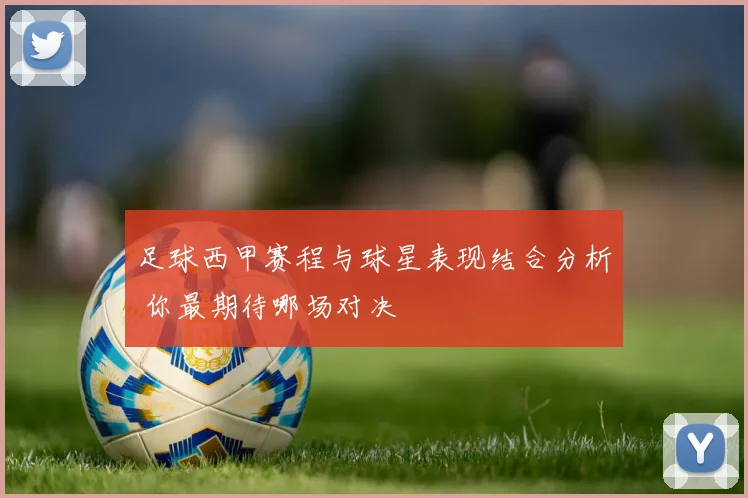 足球西甲赛程与球星表现结合分析 你最期待哪场对决
